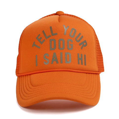 TELL YOUR DOG I SAID HI trucker hat