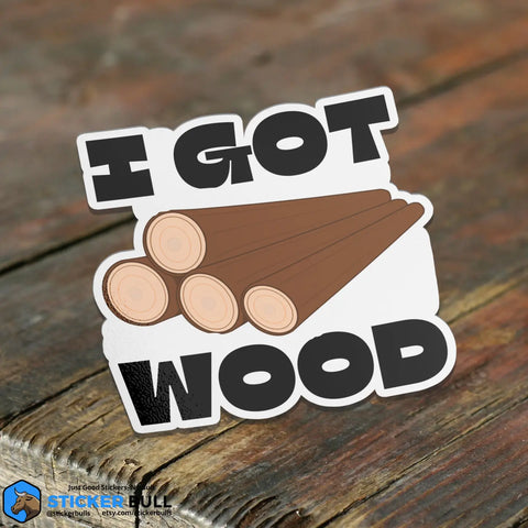 I GOT WOOD sticker
